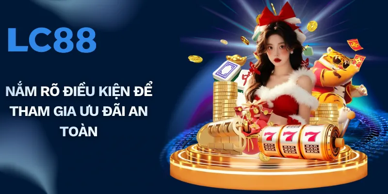 Nắm rõ điều kiện để tham gia ưu đãi an toàn