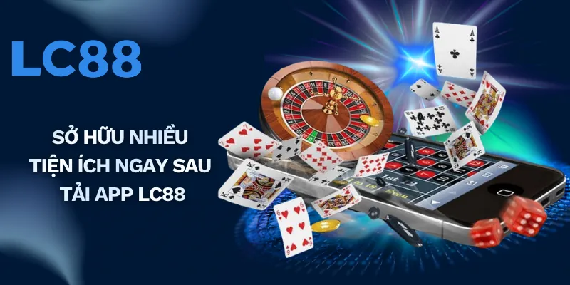 Sở hữu nhiều tiện ích ngay sau tải app LC88